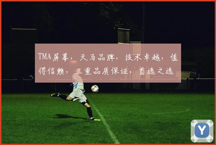 TMA屏幕，天马品牌，技术卓越，值得信赖，三重品质保证，首选之选。