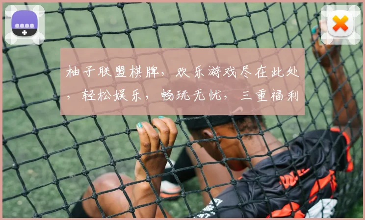 柚子联盟棋牌，欢乐游戏尽在此处，轻松娱乐，畅玩无忧，三重福利，等你来战